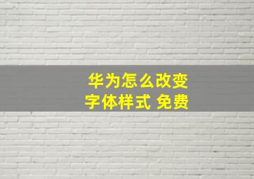 华为怎么改变字体样式 免费